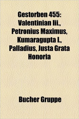 Gestorben 455: Valentinian III., Petronius Maximus, Kumaragupta I., Palladius, Justa Grata Honoria