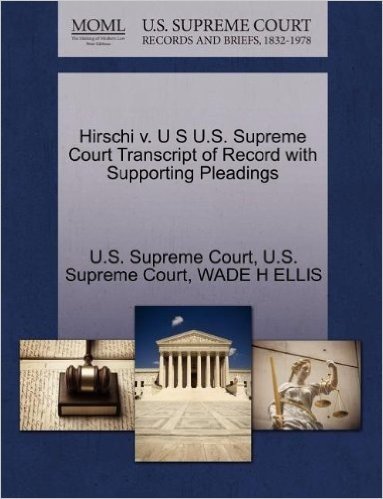 Hirschi V. U S U.S. Supreme Court Transcript of Record with Supporting Pleadings