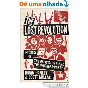 The Lost Revolution: The Story of the Official IRA and the Workers' Party [eBook Kindle]