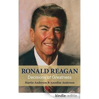 Ronald Reagan: Decisions of Greatness [Kindle-editie]
