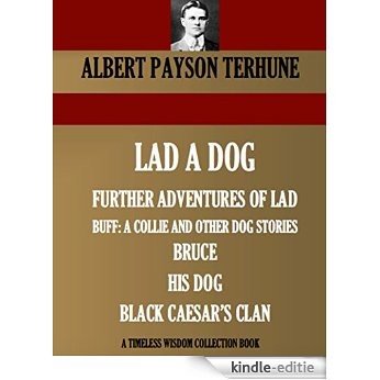 LAD A DOG, FURTHER ADVENTURES OF LAD, BUFF: A COLLIE AND OTHER DOG STORIES, BRUCE HIS DOG, BLACK CAESAR'S CLAN:  6 DOG-NOVELS (Timeless Wisdom Collection Book 4020) (English Edition) [Kindle-editie]