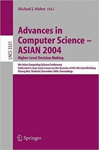 Advances in Computer Science - Asian 2004, Higher Level Decision Making: 9th Asian Computing Science Conference. Dedicated to Jean-Louis Lassez on the ... Chiang Mai, Thailand, December 8-10, 2004