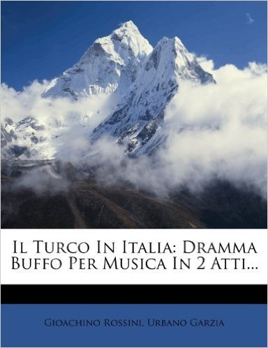 Il Turco in Italia: Dramma Buffo Per Musica in 2 Atti...