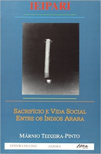 IEIPARI. Sacrifício e Vida Social Entre os Índios Arara
