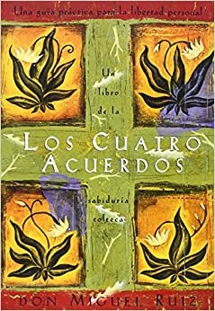 Los Cuatro Acuerdos: Una Guia Practica Para La Libertad Personal, the Four Agreements, Spanish-Language Edition (Libro de Sabiduria Tolteca)