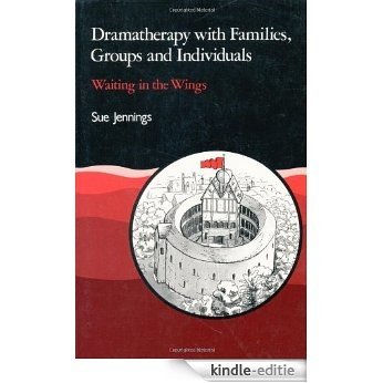 Dramatherapy with Families, Groups and Individuals: Waiting in the Wings (Art Therapies) [Kindle-editie]