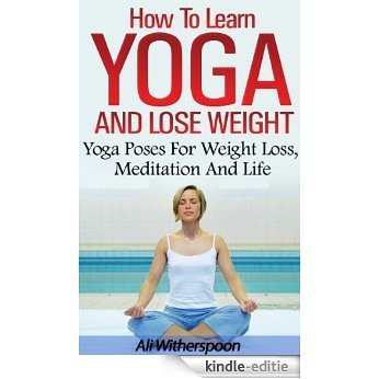 How To Learn Yoga, Have Fun And Lose Weight  - Yoga Poses For Weight Loss, Meditation And Life. (English Edition) [Kindle-editie]
