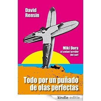 Todo por un puñado de olas perfectas: Miki Dora, l'enfant terrible del surf (Spanish Edition) [Kindle-editie]