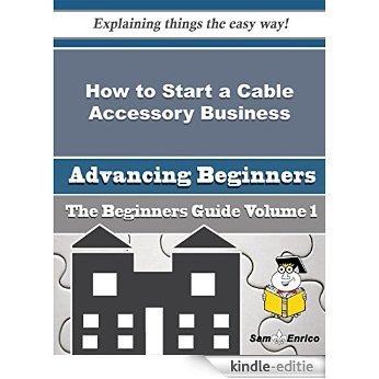 How to Start a Cable Accessory Business (Beginners Guide) (English Edition) [Kindle-editie]