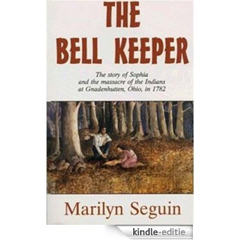The Bell Keeper: The Story of Sophia and the massacre of the Indians at Gnadenhutten, Ohio, in 1782 (English Edition) [Kindle-editie]