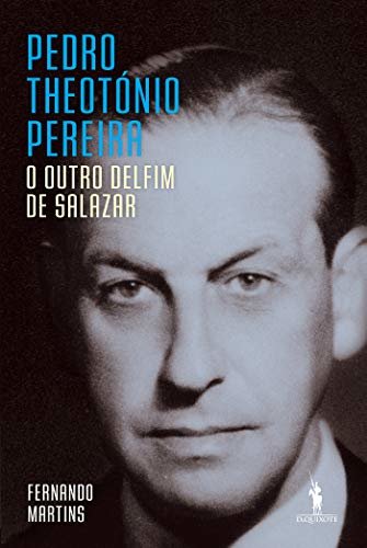 Pedro Theotónio Pereira: O Outro Delfim de Salazar