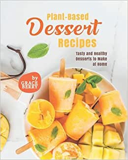 indir Plant-Based Dessert Recipes: Tasty and Healthy Desserts to Make at Home