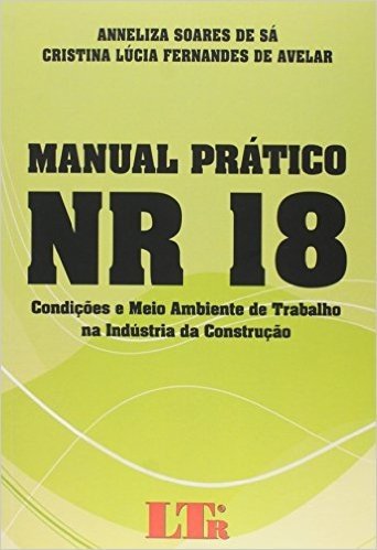 Manual Prático NR 18. Condições e Meio Ambiente do Trabalho na Indústria da Construção