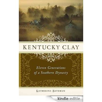 Kentucky Clay: Eleven Generations of a Southern Dynasty [Kindle-editie]
