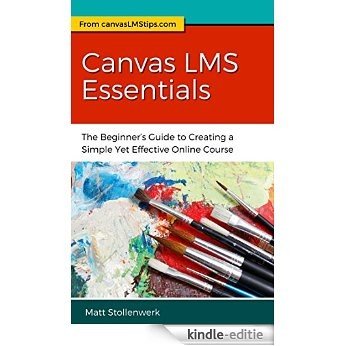 Canvas LMS Essentials: The Beginner's Guide to Creating a Simple Yet Effective Online Course (English Edition) [Kindle-editie]