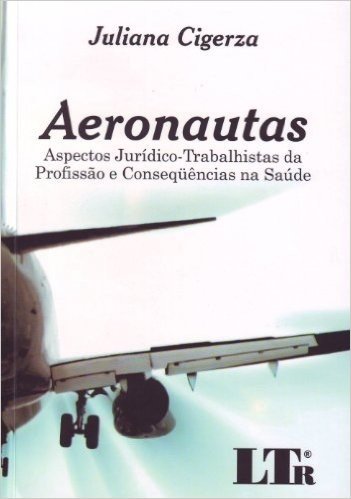 Aeronautas. Aspectos Jurídico-Trabalhista da Profissão e Conseqüências na Saúde