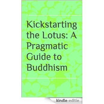 Kickstarting the Lotus: A Pragmatic Guide to Buddhism (English Edition) [Kindle-editie]