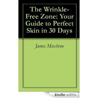 The Wrinkle-Free Zone: Your Guide to Perfect Skin in 30 Days (English Edition) [Kindle-editie]