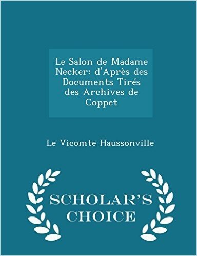 Le Salon de Madame Necker: D'Apres Des Documents Tires Des Archives de Coppet - Scholar's Choice Edition