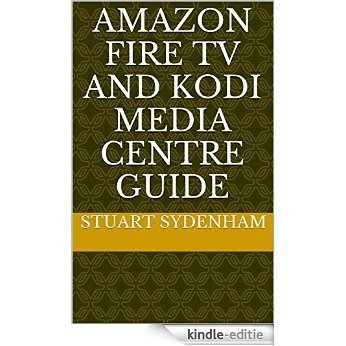 Amazon Fire TV and Kodi Media Centre Guide (English Edition) [Kindle-editie]
