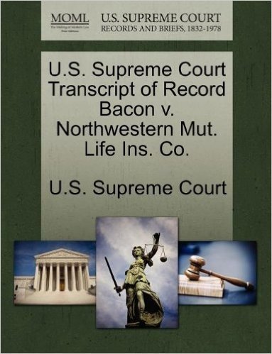 U.S. Supreme Court Transcript of Record Bacon V. Northwestern Mut. Life Ins. Co.