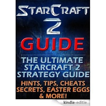 Starcraft 2 Guide: The Ultimate Starcraft 2 Strategy Guide. Hints, Tips, Cheats, Secrets, Easter Eggs, Multiplayer & More! (English Edition) [Kindle-editie]