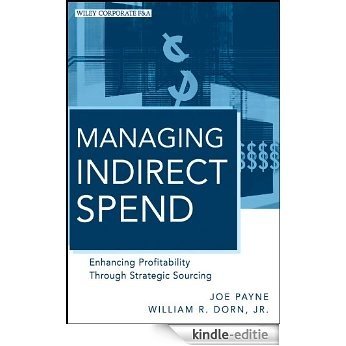Managing Indirect Spend: Enhancing Profitability Through Strategic Sourcing (Wiley Corporate F&A) [Kindle-editie]
