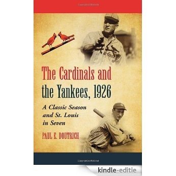 The Cardinals and the Yankees, 1926: A Classic Season and St. Louis in Seven [Kindle-editie]