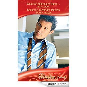 What the Millionaire Wants... / Spencer's Forbidden Passion: What the Millionaire Wants... / Spencer's Forbidden Passion (Mills & Boon Desire) [Kindle-editie]