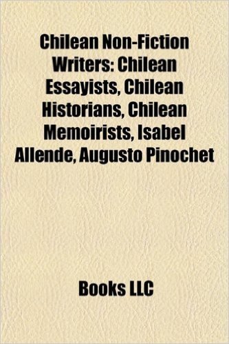 Chilean Non-Fiction Writers: Chilean Essayists, Chilean Historians, Chilean Memoirists, Isabel Allende, Augusto Pinochet baixar