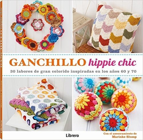 Ganchillo Hippie Chic. 30 Labores de Gran Colorido Inspiradas en los Años 60 y 70