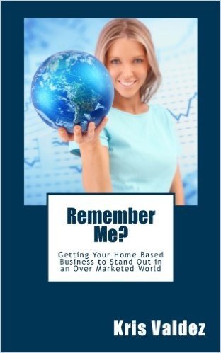 Remember Me?: Getting Your Home Based Business to Stand Out in an Over Marketed World