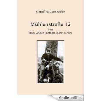 Mühlenstraße 12: oder Meine "wilden Fünfziger Jahre" in Peine [Kindle-editie]