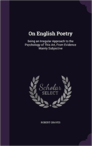 On English Poetry: Being an Irregular Approach to the Psychology of This Art, from Evidence Mainly Subjective