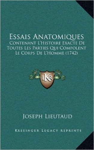 Essais Anatomiques: Contenant L'Histoire Exacte de Toutes Les Parties Qui Compolent Le Corps de L'Homme (1742)