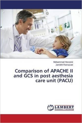 Comparison of Apache II and Gcs in Post Aesthesia Care Unit (Pacu)