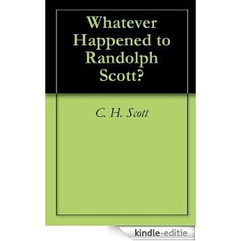 Whatever Happened to Randolph Scott? (English Edition) [Kindle-editie]