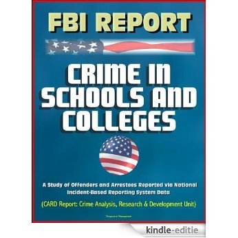 FBI Report: Crime in Schools and Colleges: A Study of Offenders and Arrestees Reported via National Incident-Based Reporting System Data (CARD Report: ... & Development Unit) (English Edition) [Kindle-editie]