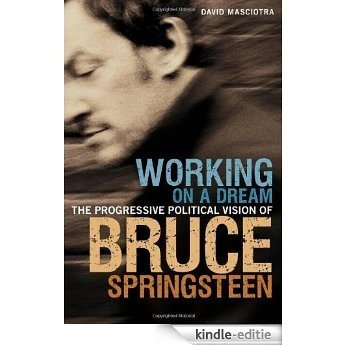 Working on a Dream: The Progressive Political Vision of Bruce Springsteen [Kindle-editie] beoordelingen