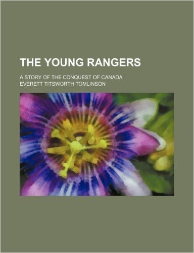 The Young Rangers; A Story of the Conquest of Canada