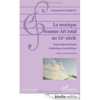 La musique comme Art total au XXe siècle : Sons-couleurs-formes, Systémique et symbolique (Univers musical) [Kindle-editie]