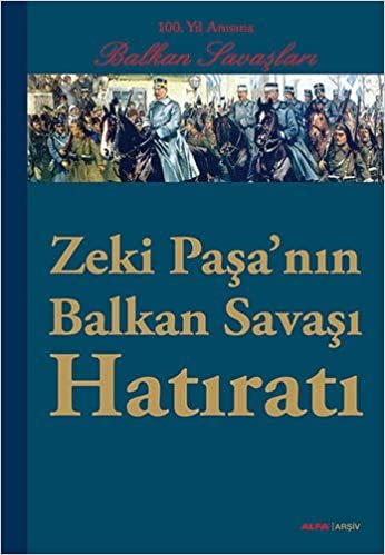 Zeki Paşa'nın Balkan Savaşı Hatıratı: Balkan Savaşları