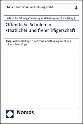Offentliche Schulen in Staatlicher Und Freier Tragerschaft: Ausgewahlte Beitrage Zum Schul- Und Bildungsrecht Von Johann Peter Vogel