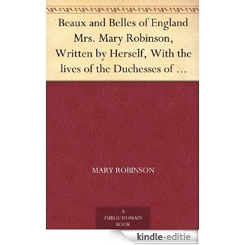 Beaux and Belles of England Mrs. Mary Robinson, Written by Herself, With the lives of the Duchesses of Gordon and Devonshire (English Edition) [Kindle-editie]