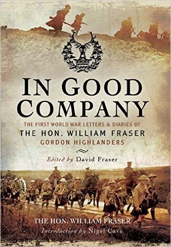 In Good Company: The First World War Letters and Diaries of the Hon William Fraser Gordon, Highlanders
