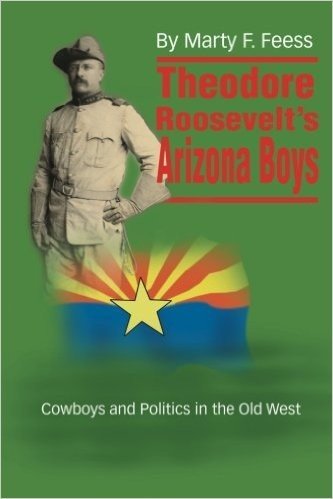Theodore Roosevelt's Arizona Boys: Cowboys and Politics in the Old West