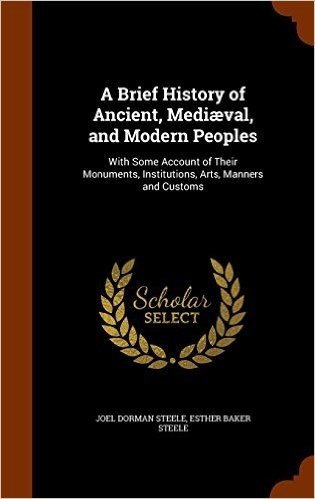 A Brief History of Ancient, Mediaeval, and Modern Peoples: With Some Account of Their Monuments, Institutions, Arts, Manners and Customs