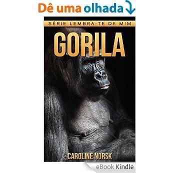 Gorila: Fotos Incríveis e Factos Divertidos sobre Gorila para Crianças (Série Lembra-Te De Mim) [eBook Kindle]