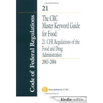 The CRC Master Keyword Guide for Food: 21 CFR Regulations of the Food and Drug Administration 2003-2004 [Kindle-editie]