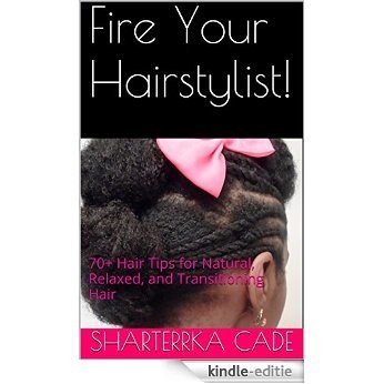 Fire Your Hairstylist!: 70+ Hair Tips for Natural, Relaxed, and Transitioning Hair (English Edition) [Kindle-editie]